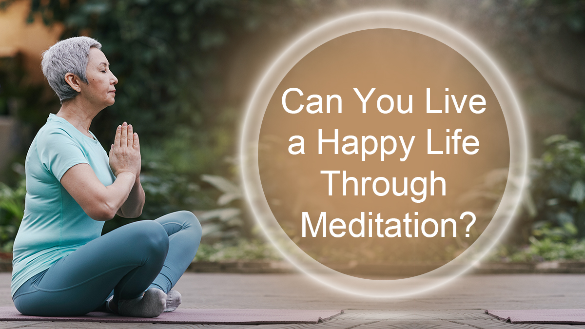 Can you live a happy life through meditation?