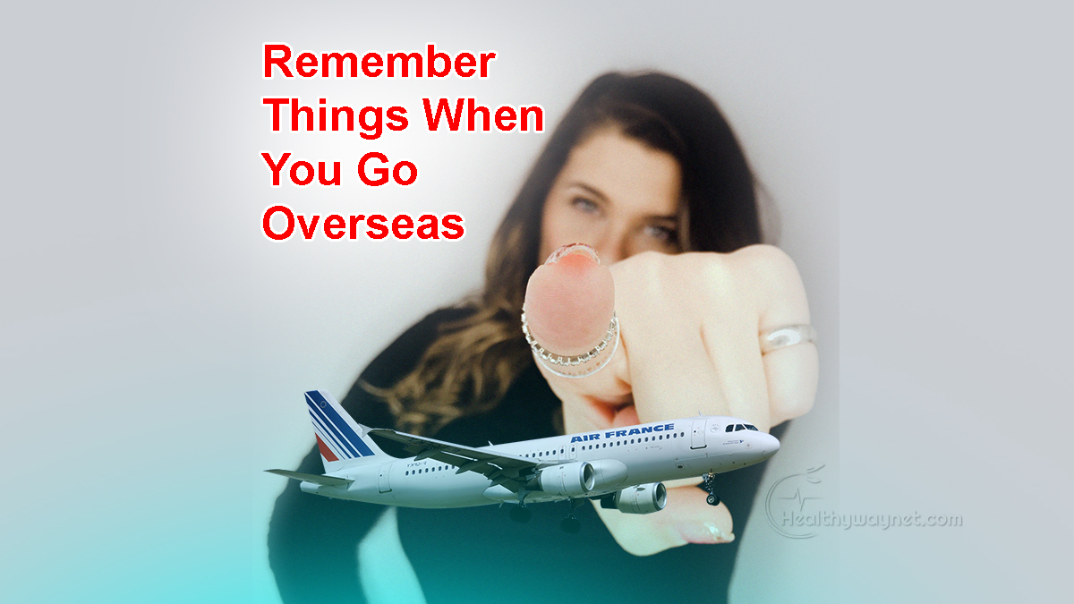 Remember These Things When You Go Overseas