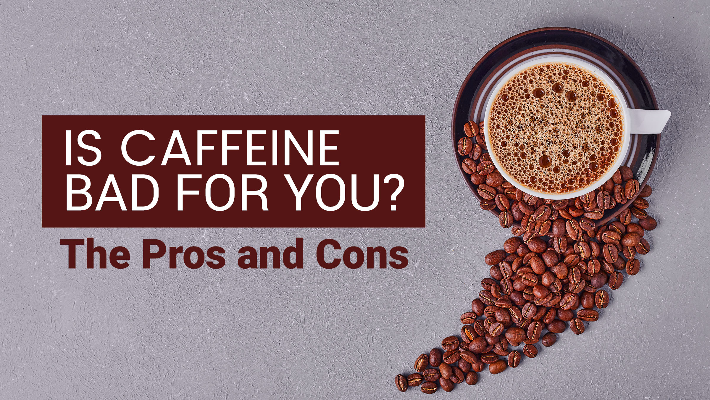 Is Caffeine Bad for You? The Pros and Cons