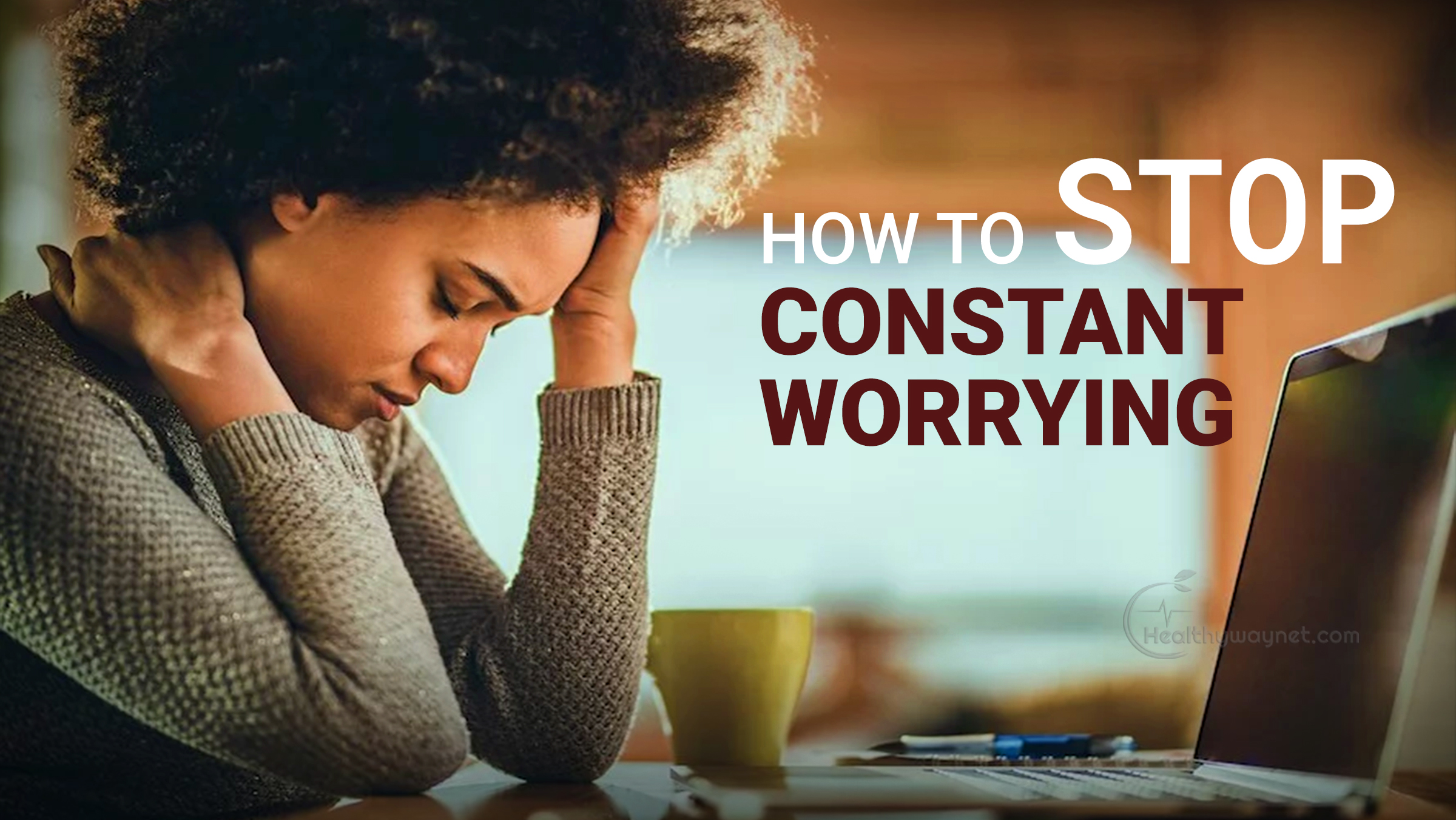 How to Treat Anxiety: Stop that Constant Worrying
